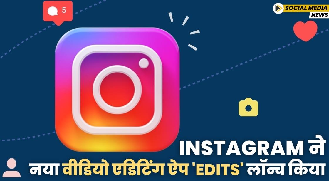 Instagram ने नया वीडियो एडिटिंग ऐप 'Edits' लॉन्च किया