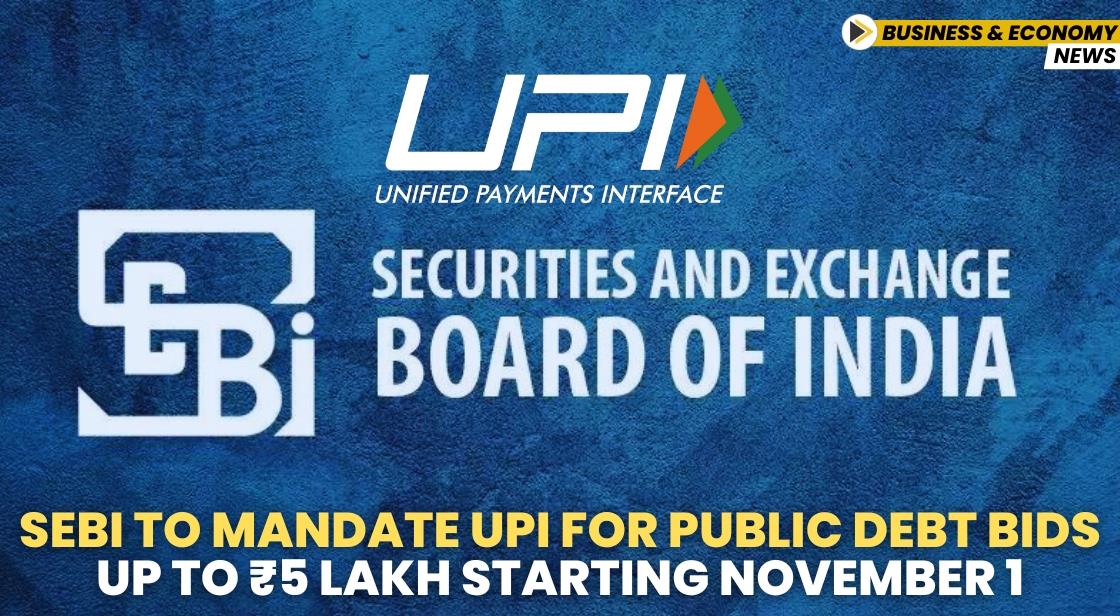 SEBI to Mandate UPI for Public Debt Bids Up to ₹5 Lakh Starting November 1