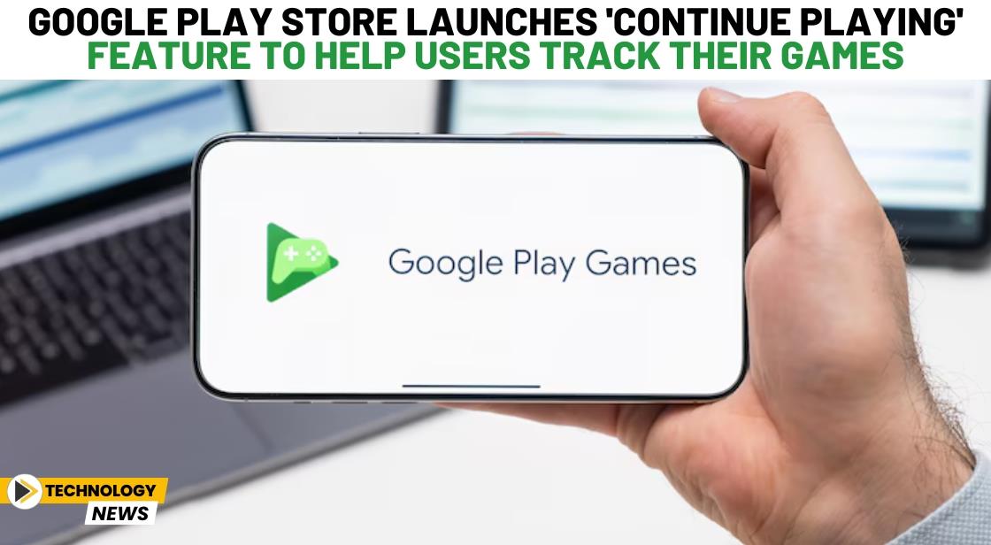Google Play Store Launches 'Continue Playing' Feature to Help Users Track Their Games
