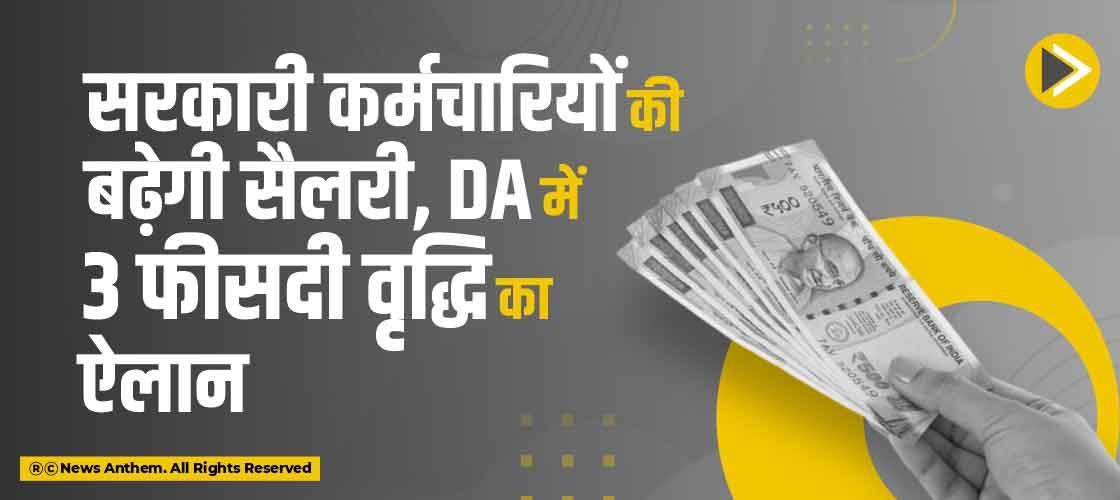 सरकारी कर्मचारियों की बढ़ेगी सैलरी, DA में 3 फीसदी वृद्धि का ऐलान