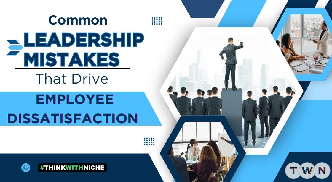 Common Leadership Mistakes That Drive Employee Dissatisfaction
