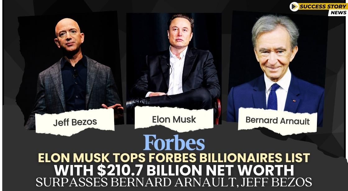 Elon Musk Tops Forbes Billionaires List with $210.7 Billion Net Worth, Surpasses Bernard Arnault and Jeff Bezos