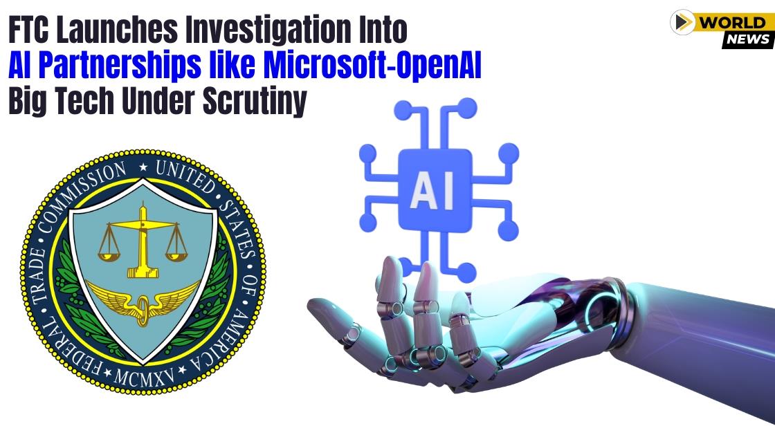 FTC Launches Investigation into AI Partnerships like Microsoft-OpenAI: Big Tech Under Scrutiny