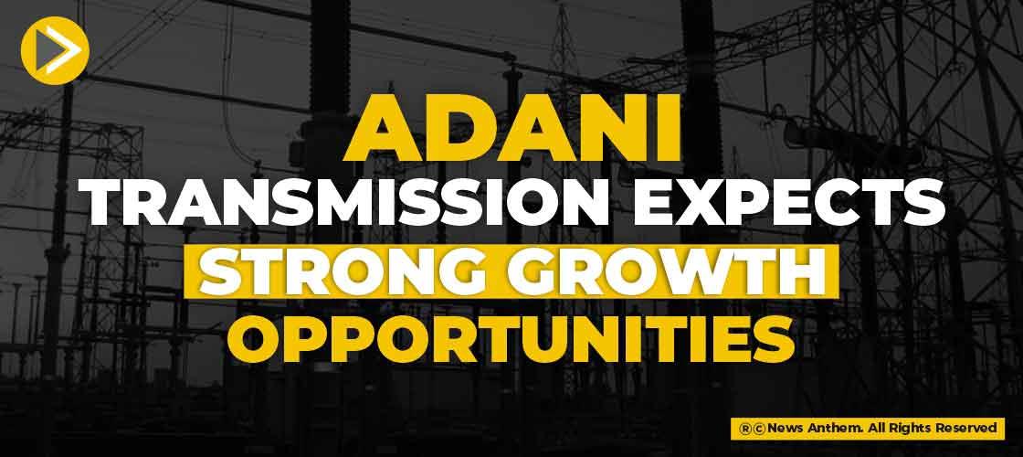 Adani Transmission expects strong growth opportunities