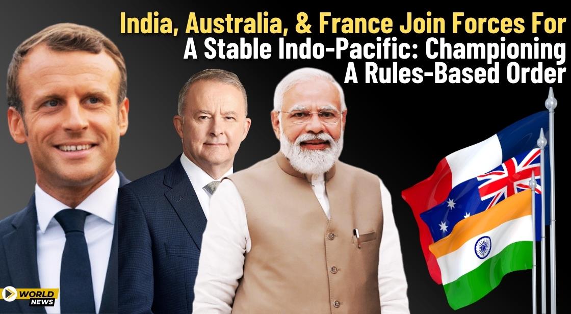 India, Australia, and France Join Forces for a Stable Indo-Pacific: Championing a Rules-Based Order