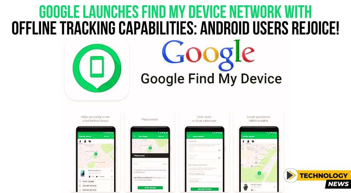 Google Launches Find My Device Network with Offline Tracking Capabilities: Android Users Rejoice!