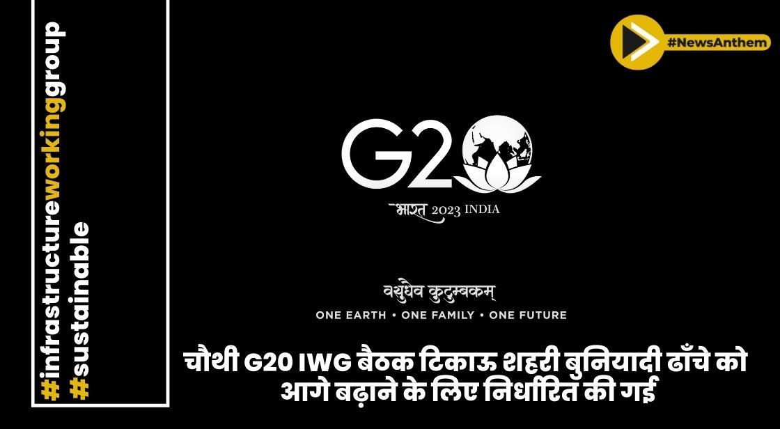 चौथी G20 IWG बैठक टिकाऊ शहरी बुनियादी ढाँचे को आगे बढ़ाने के लिए निर्धारित की गई