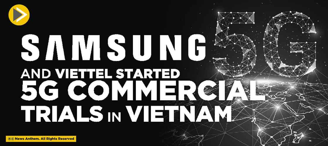 Samsung and Viettel started 5G Commercial Trials in Vietnam