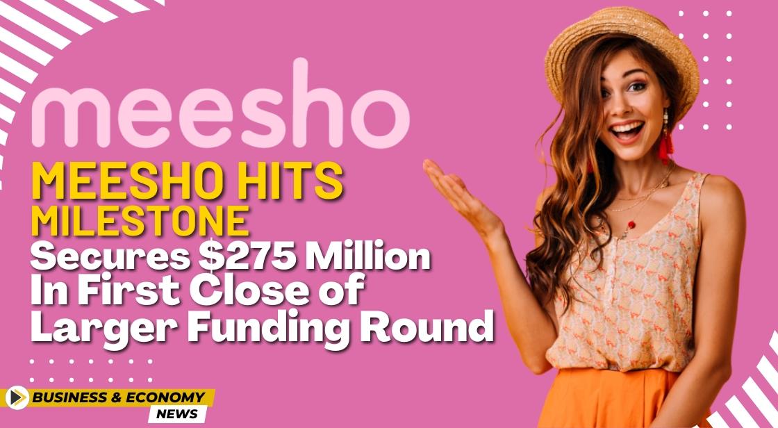 Meesho Hits Milestone: Secures $275 Million in First Close of Larger Funding Round