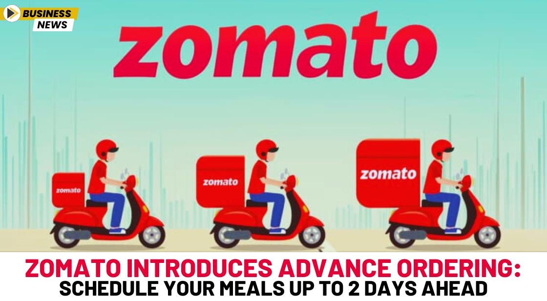 Zomato Introduces Advance Ordering: Schedule Your Meals Up to 2 Days Ahead