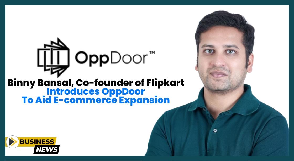 Binny Bansal, Co-founder of Flipkart, Introduces OppDoor to Aid E-commerce Expansion