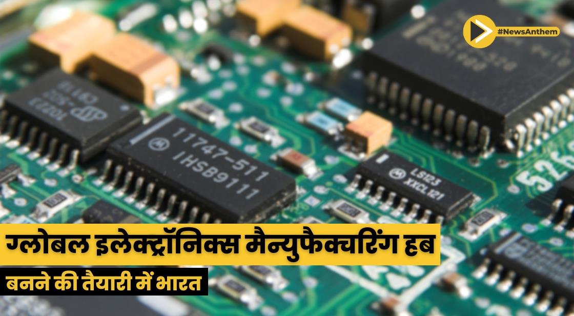 ग्लोबल इलेक्ट्रॉनिक्स मैन्युफैक्चरिंग हब बनने की तैयारी में भारत