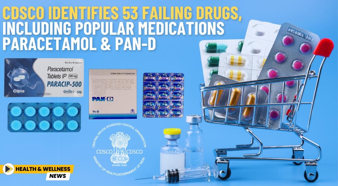 CDSCO Identifies 53 Failing Drugs, Including Popular Medications Paracetamol and Pan-D