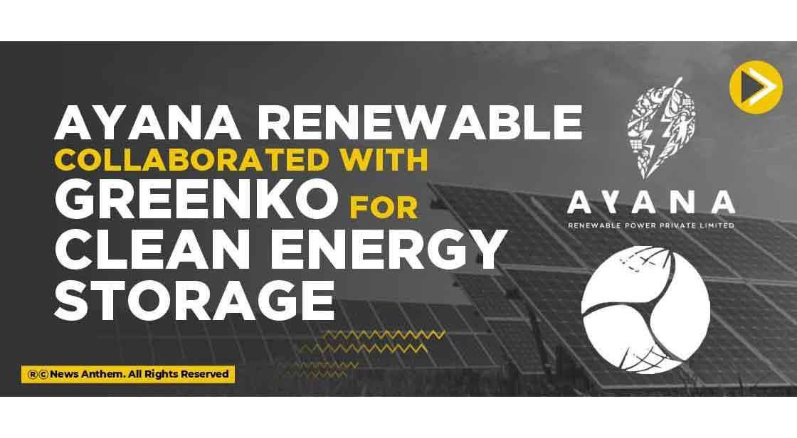 Ayana Renewable collaborated with Greenko for clean energy storage
