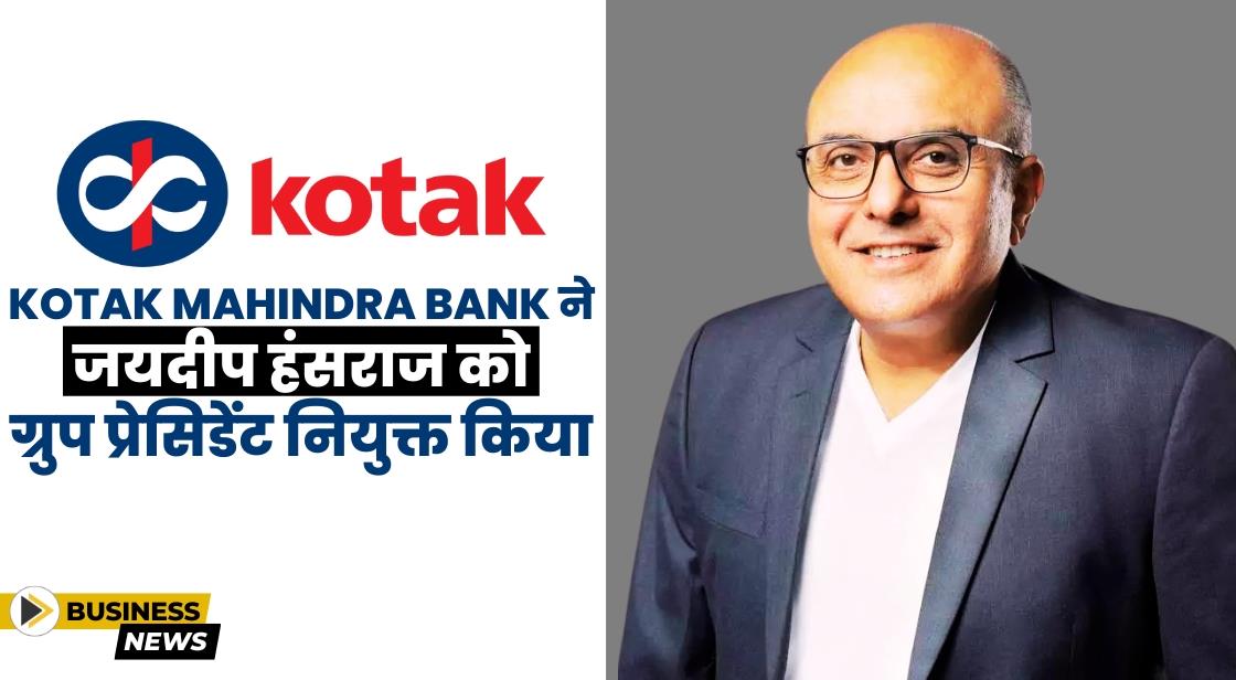 Kotak Mahindra ने जयदीप हंसराज को ग्रुप प्रेसिडेंट के रूप में नियुक्त किया