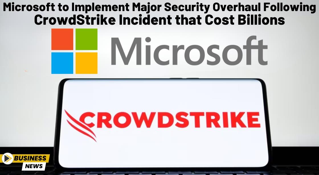 Microsoft to Implement Major Security Overhaul Following CrowdStrike Incident that Cost Billions
