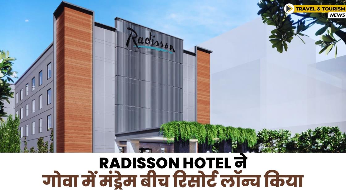 Radisson Hotel ने गोवा में मंड्रेम बीच रिसोर्ट खोला