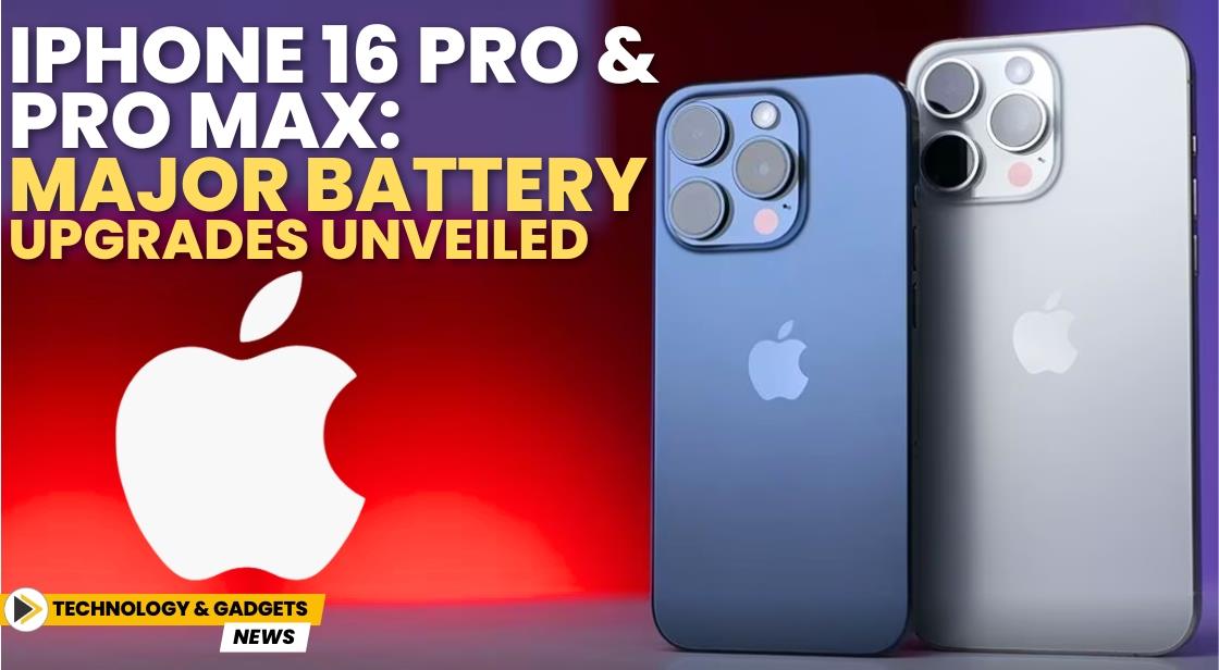 iPhone 16 Pro & Pro Max: Major Battery Upgrades Unveiled