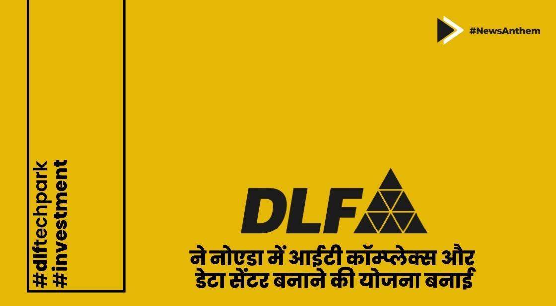 DLF ने नोएडा में आईटी कॉम्प्लेक्स और डेटा सेंटर बनाने की योजना बनाई