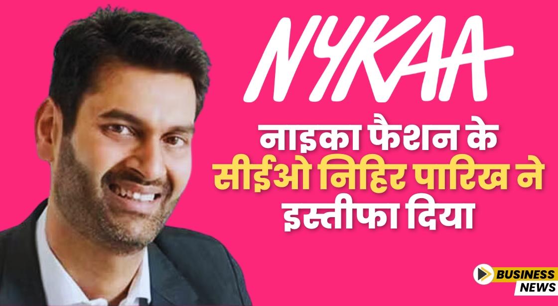 नाइका फैशन के सीईओ निहिर पारिख ने इस्तीफा दिया