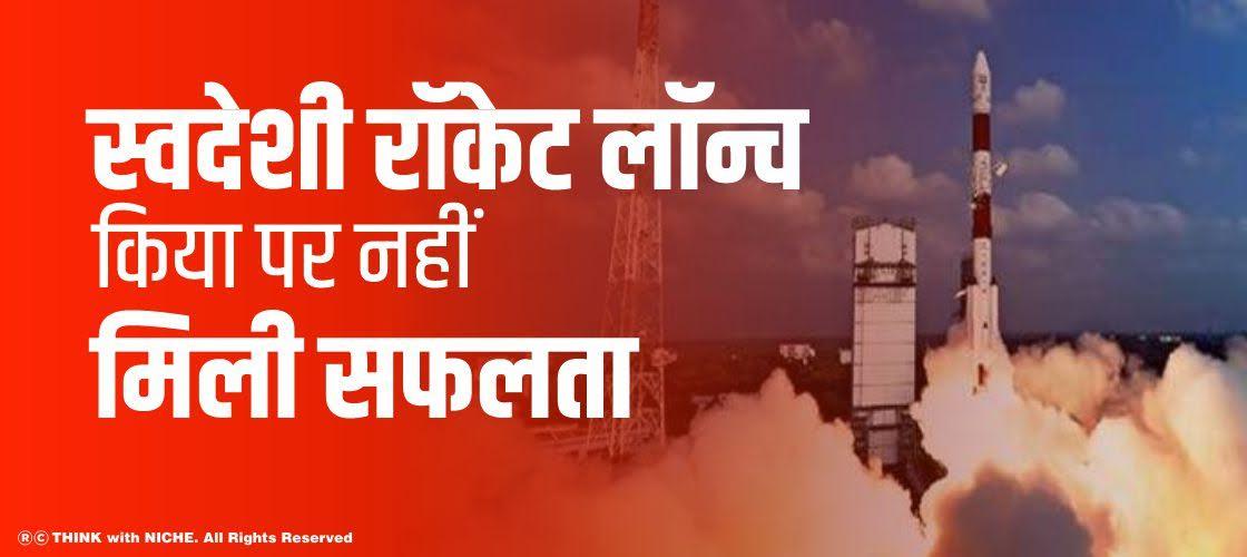स्वदेशी रॉकेट लॉन्च किया पर नहीं मिली सफलता