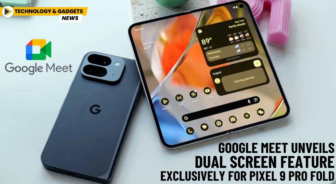 Google Meet Unveils Dual Screen Feature Exclusively for Pixel 9 Pro Fold