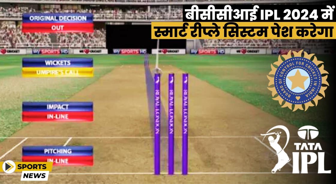 बीसीसीआई IPL 2024 में स्मार्ट रीप्ले सिस्टम पेश करेगा