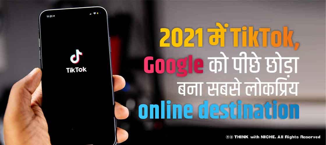 2021 में TikTok, Google को पीछे छोड़ा बना सबसे लोकप्रिय online destination 