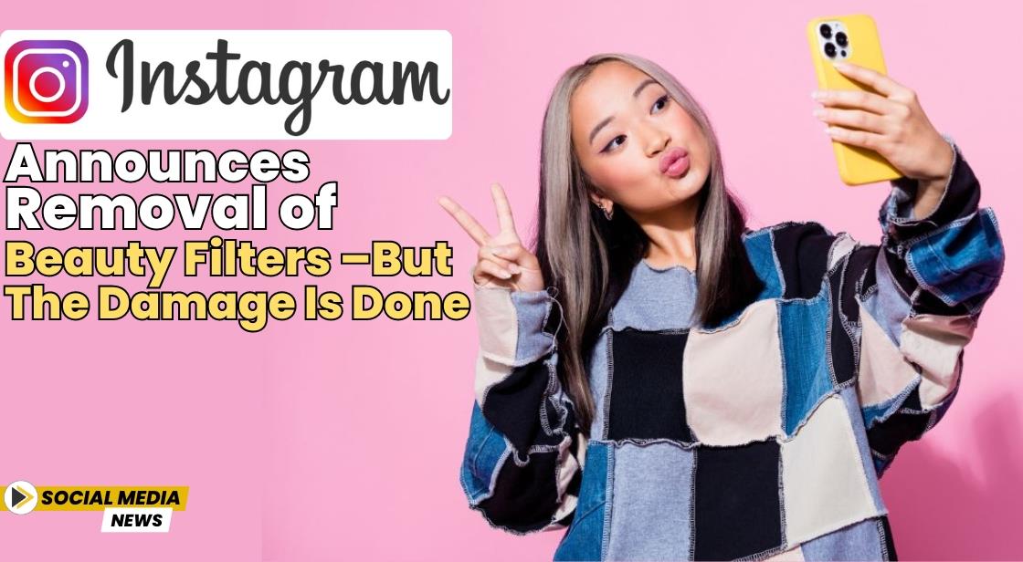 Instagram Announces Removal of Beauty Filters –but the damage is done