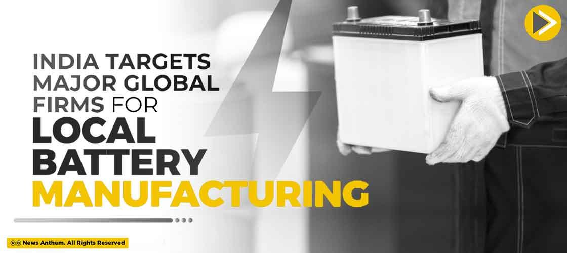 India Targets Major Global Firms For Local Battery Manufacturing