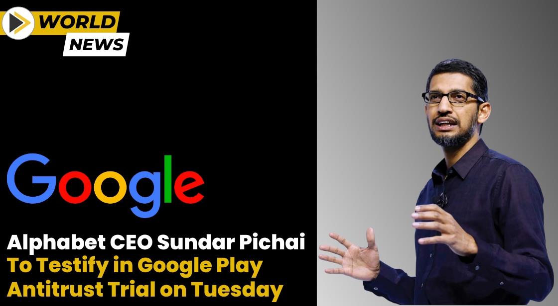 Alphabet CEO Sundar Pichai to Testify in Google Play Antitrust Trial on Tuesday