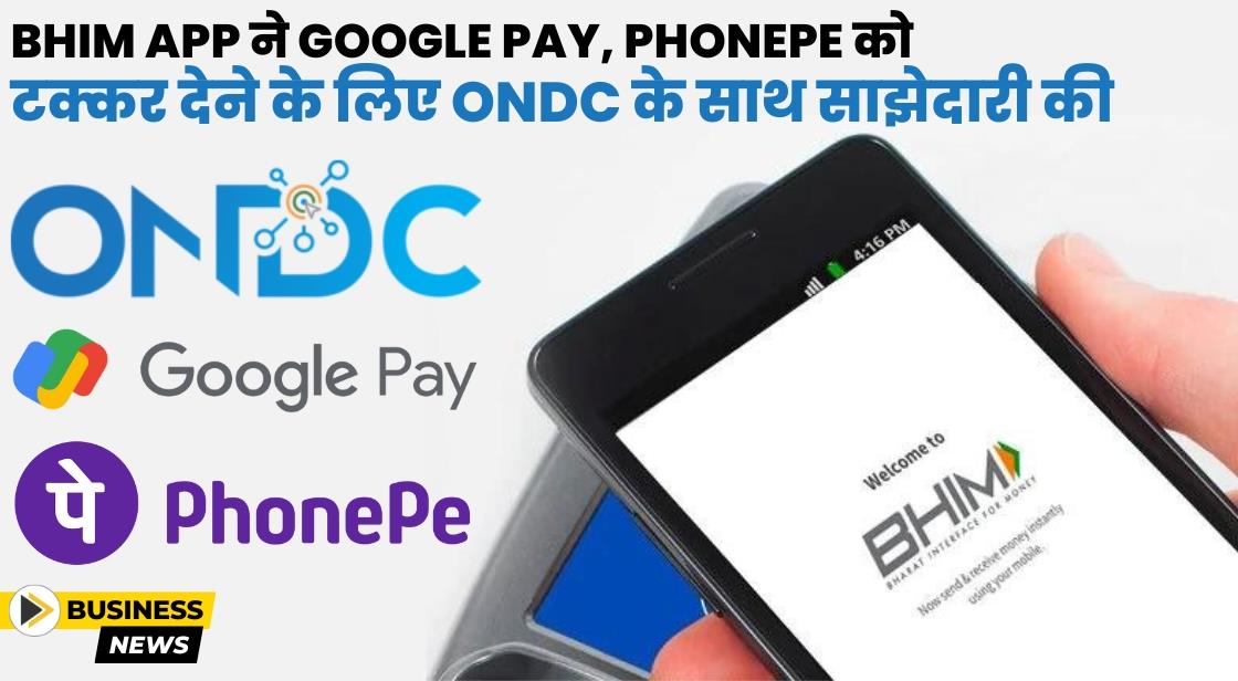 BHIM App ने Google Pay, PhonePe को टक्कर देने के लिए ONDC के साथ साझेदारी की