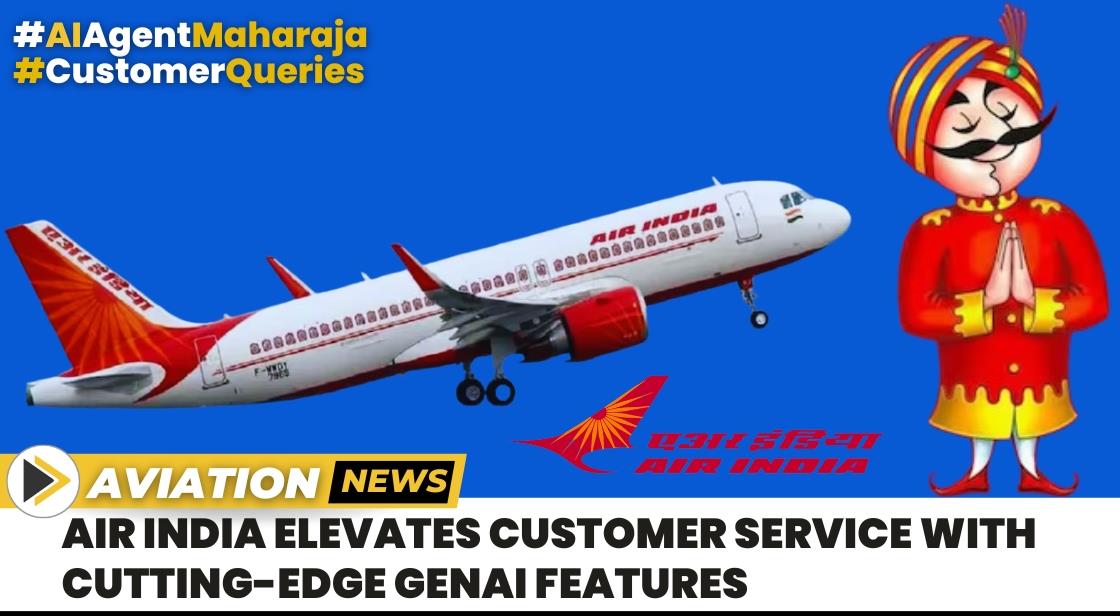 Air India Elevates Customer Service with Cutting-Edge GenAI Features
