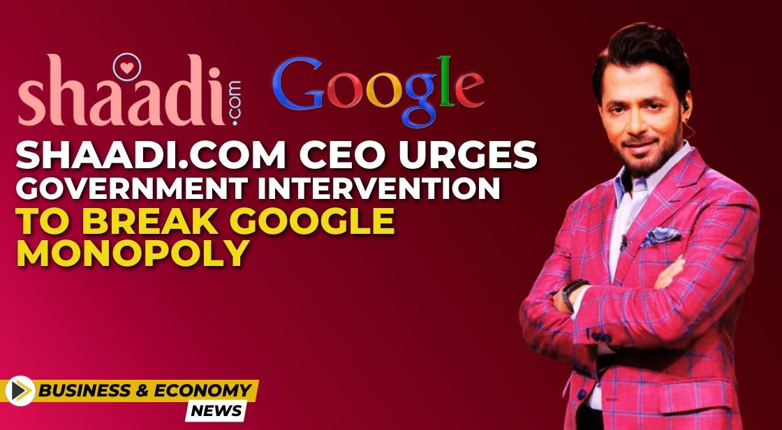 Shaadi.com CEO Urges Government Intervention to Break Google Monopoly