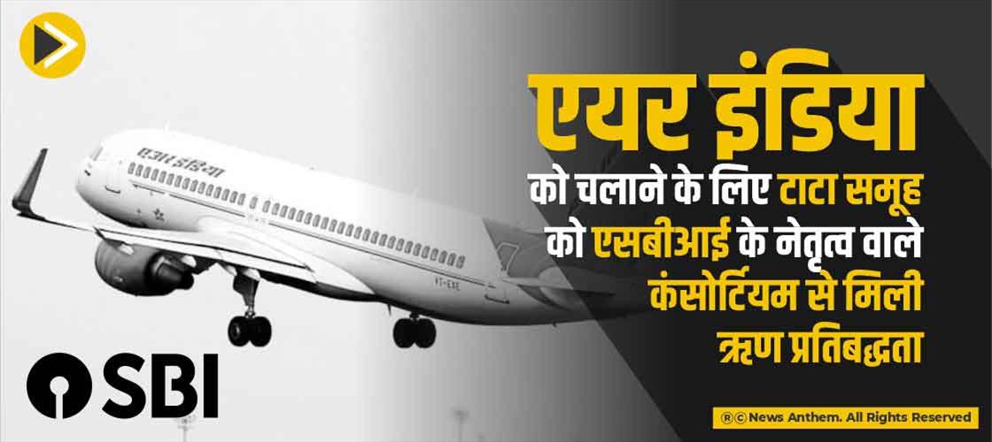एयर इंडिया को चलाने के लिए टाटा समूह को एसबीआई के नेतृत्व वाले कंसोर्टियम से मिली ऋण प्रतिबद्धता