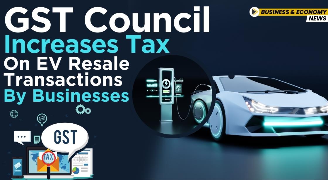GST Council Increases Tax on EV Resale Transactions by Businesses