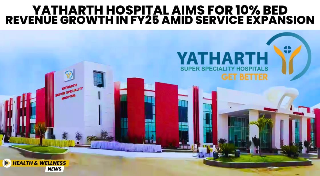 Yatharth Hospital Aims for 10% Bed Revenue Growth in FY25 Amid Service Expansion