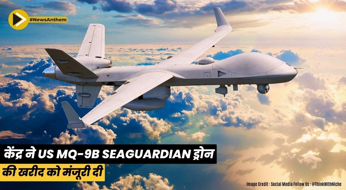केंद्र ने US MQ-9B SeaGuardian ड्रोन की खरीद को मंजूरी दी
