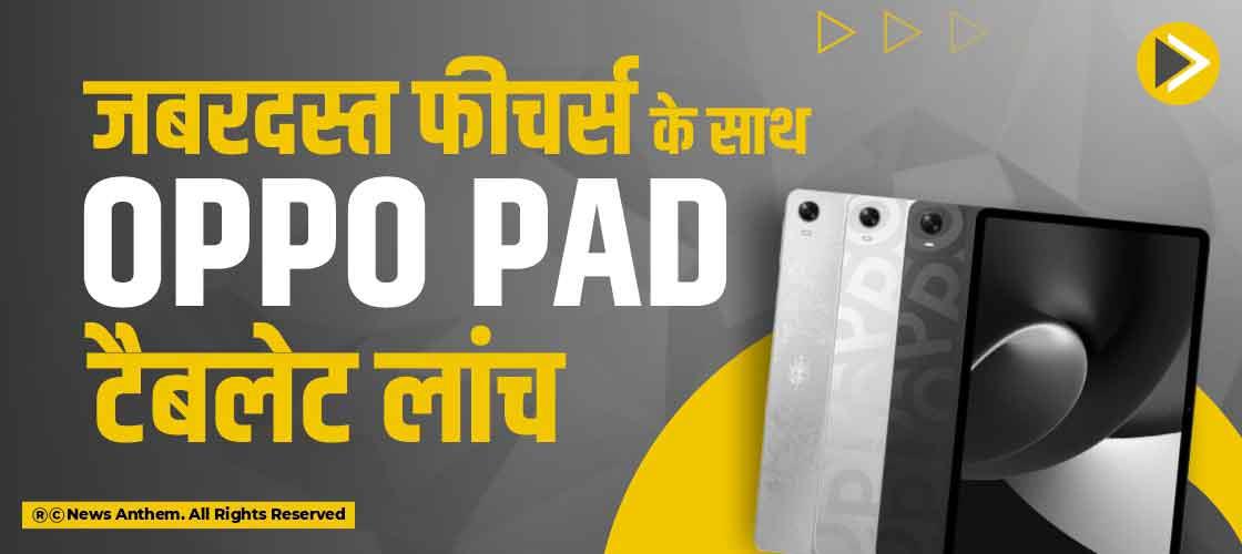 जबरदस्त फीचर्स के साथ Oppo Pad टैबलेट लांच