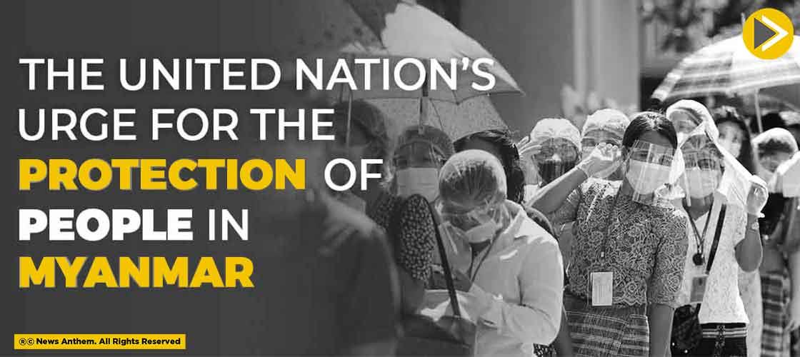 The United Nation’s Urge For The Protection of People in Myanmar