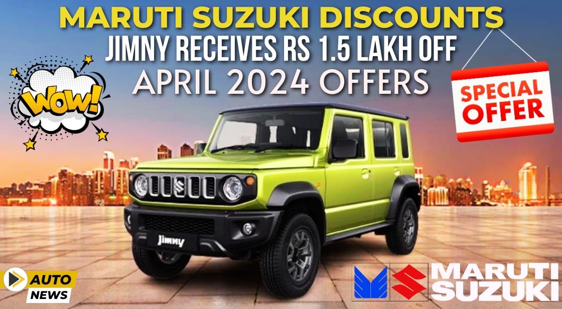 Maruti Suzuki Discounts, Jimny Receives Rs 1.5 Lakh Off: April 2024 Offers