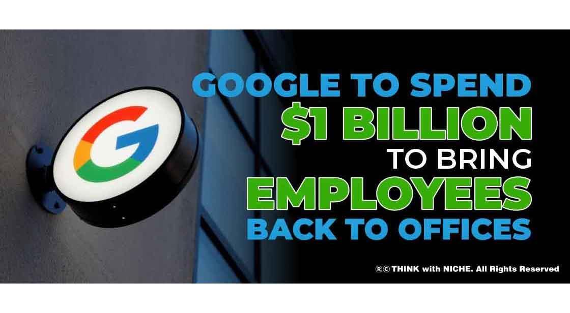 Google to Spend $1 Billion to Bring Employees Back to Offices