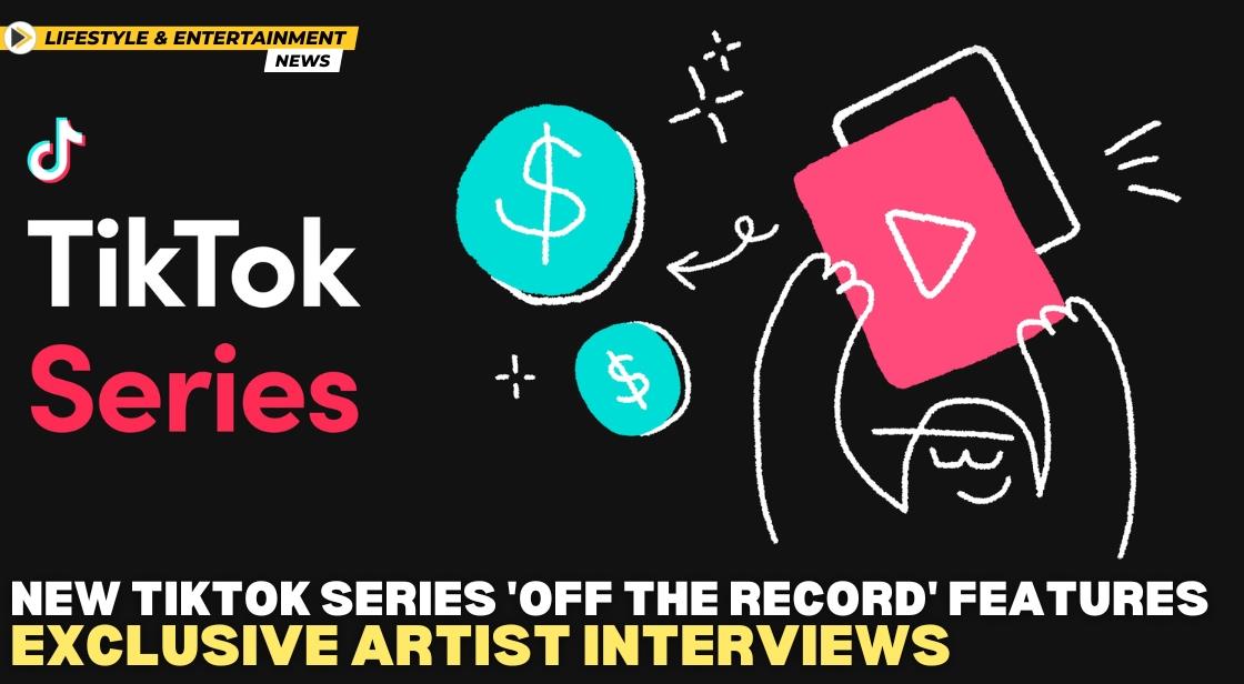 New TikTok Series 'Off the Record' Features Exclusive Artist Interviews