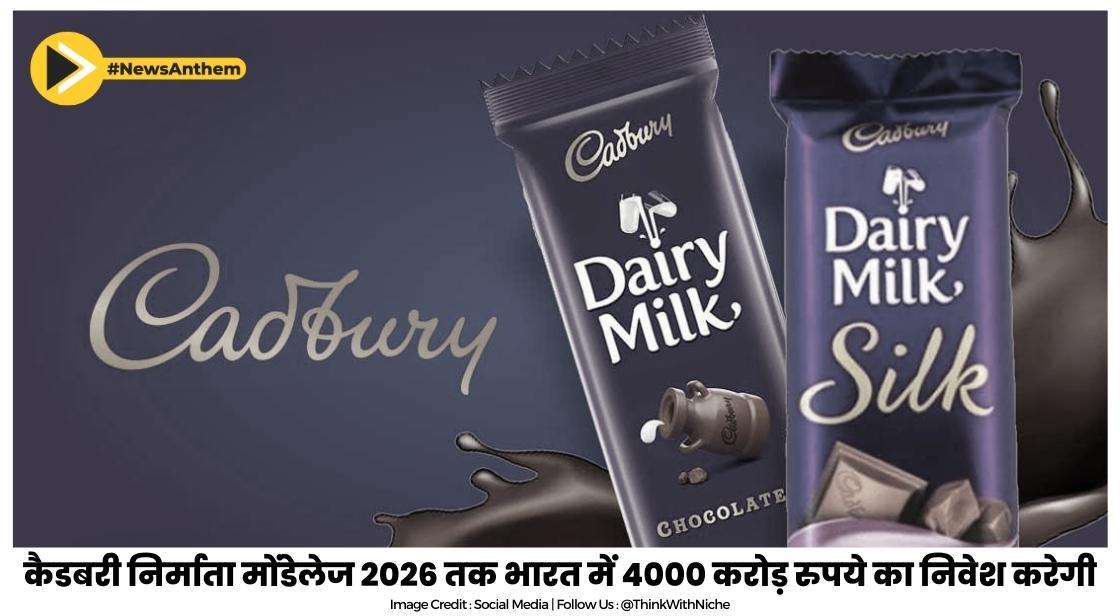 कैडबरी बनाने वाली कंपनी मोंडेलेज 2026 तक भारत में 4,000 करोड़ रुपये का निवेश करेगी