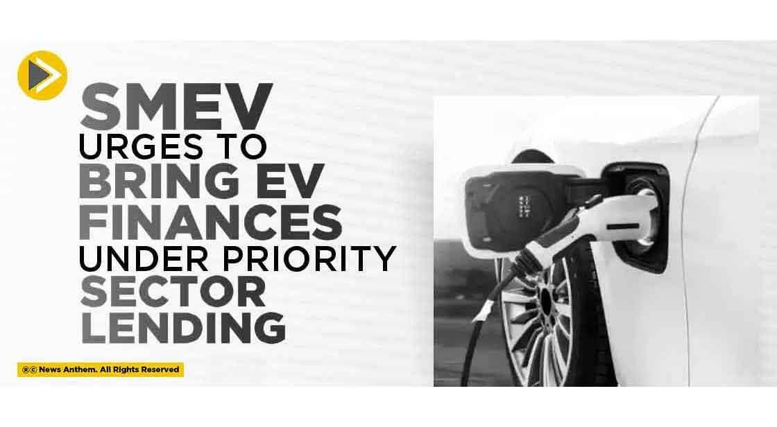 SMEV Urges to Bring EV Finances Under Priority Sector Lending