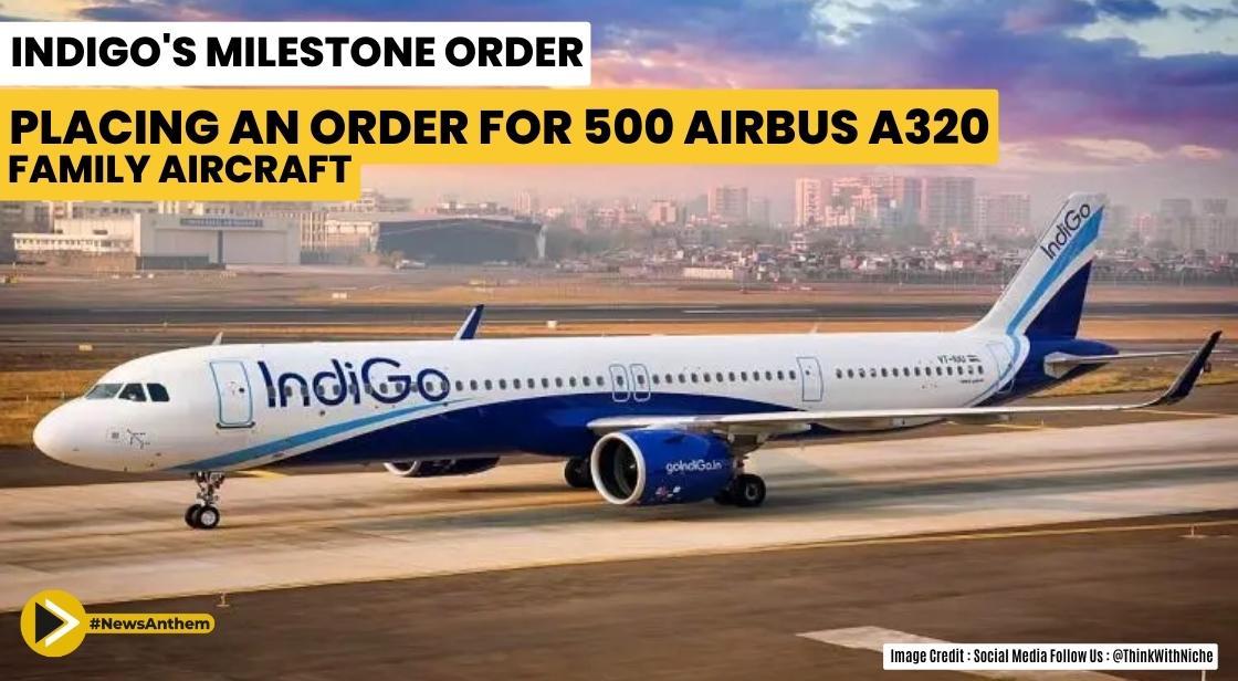 IndiGo's Milestone Order: Placing an Order for 500 Airbus A320 Family Aircraft