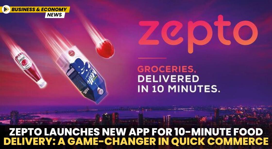 Zepto Launches New App for 10-Minute Food Delivery: A Game-Changer in Quick Commerce