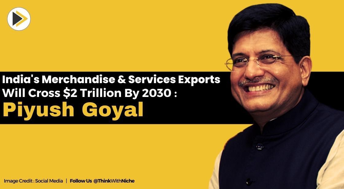 India's Merchandise And Services Exports Will Cross $2 Trillion By 2030 : Piyush Goyal