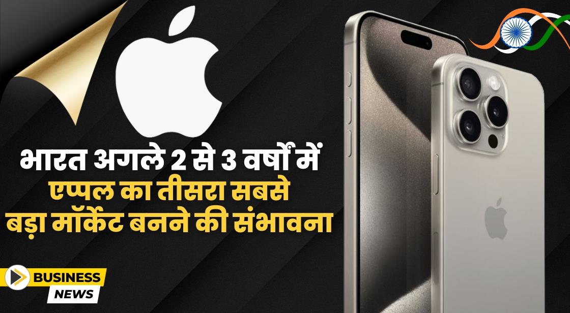 एप्पल अगले 2 से 3 साल में भारत का तीसरा सबसे बड़ा मॉर्केट बनने की संभावना