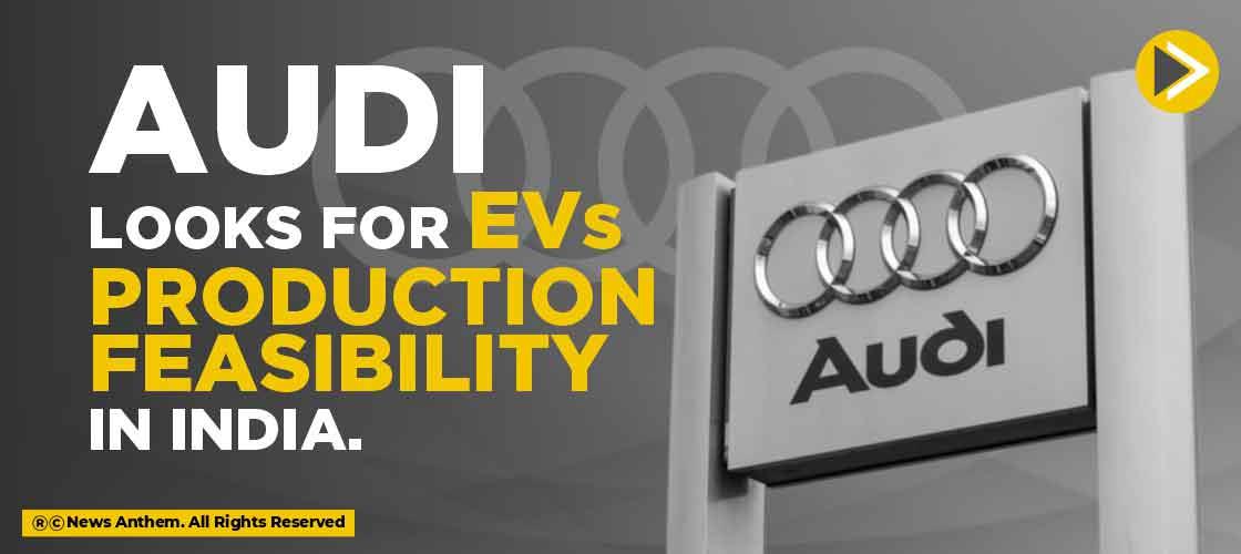 Audi looks for EVs production feasibility in India